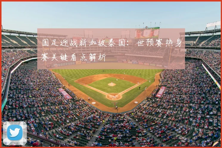 国足迎战新加坡泰国:世预赛热身赛关键看点解析